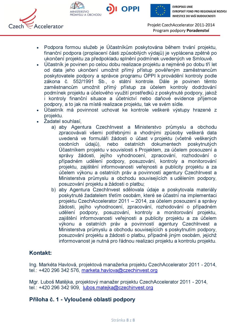 Účastník je povinen po celou dobu realizace projektu a nejméně po dobu tří let od data jeho ukončení umožnit přímý přístup pověřeným zaměstnancům poskytovatele podpory a správce programu OPPI k