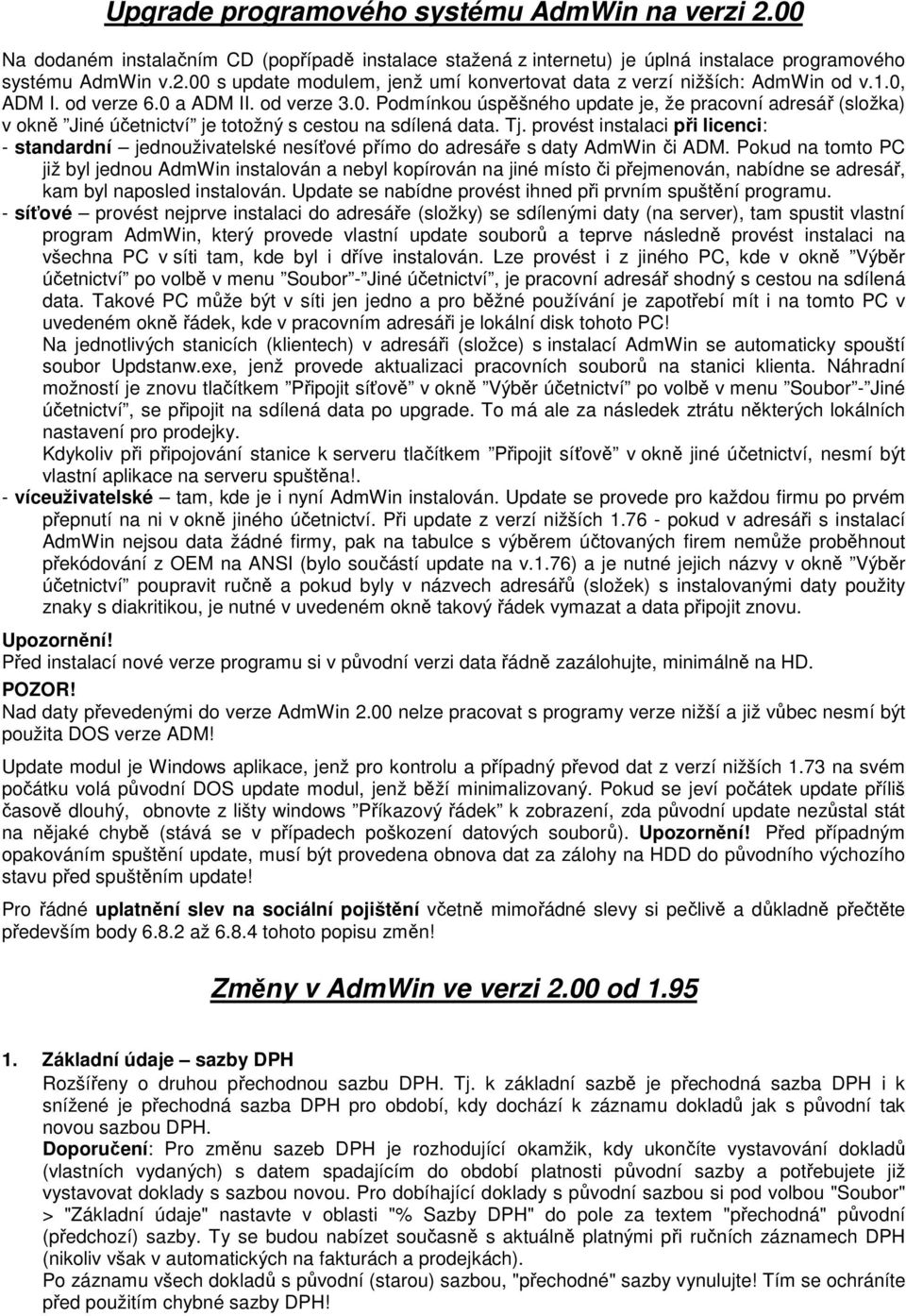 provést instalaci při licenci: - standardní jednouživatelské nesíťové přímo do adresáře s daty AdmWin či ADM.