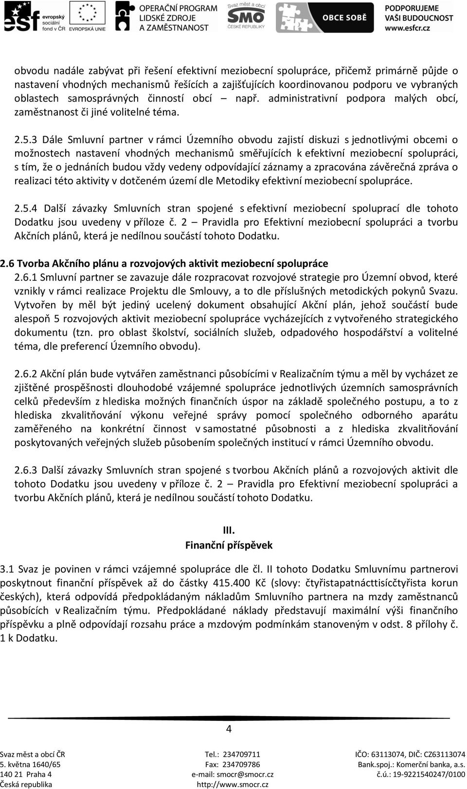 3 Dále Smluvní partner v rámci Územního obvodu zajistí diskuzi s jednotlivými obcemi o možnostech nastavení vhodných mechanismů směřujících k efektivní meziobecní spolupráci, s tím, že o jednáních