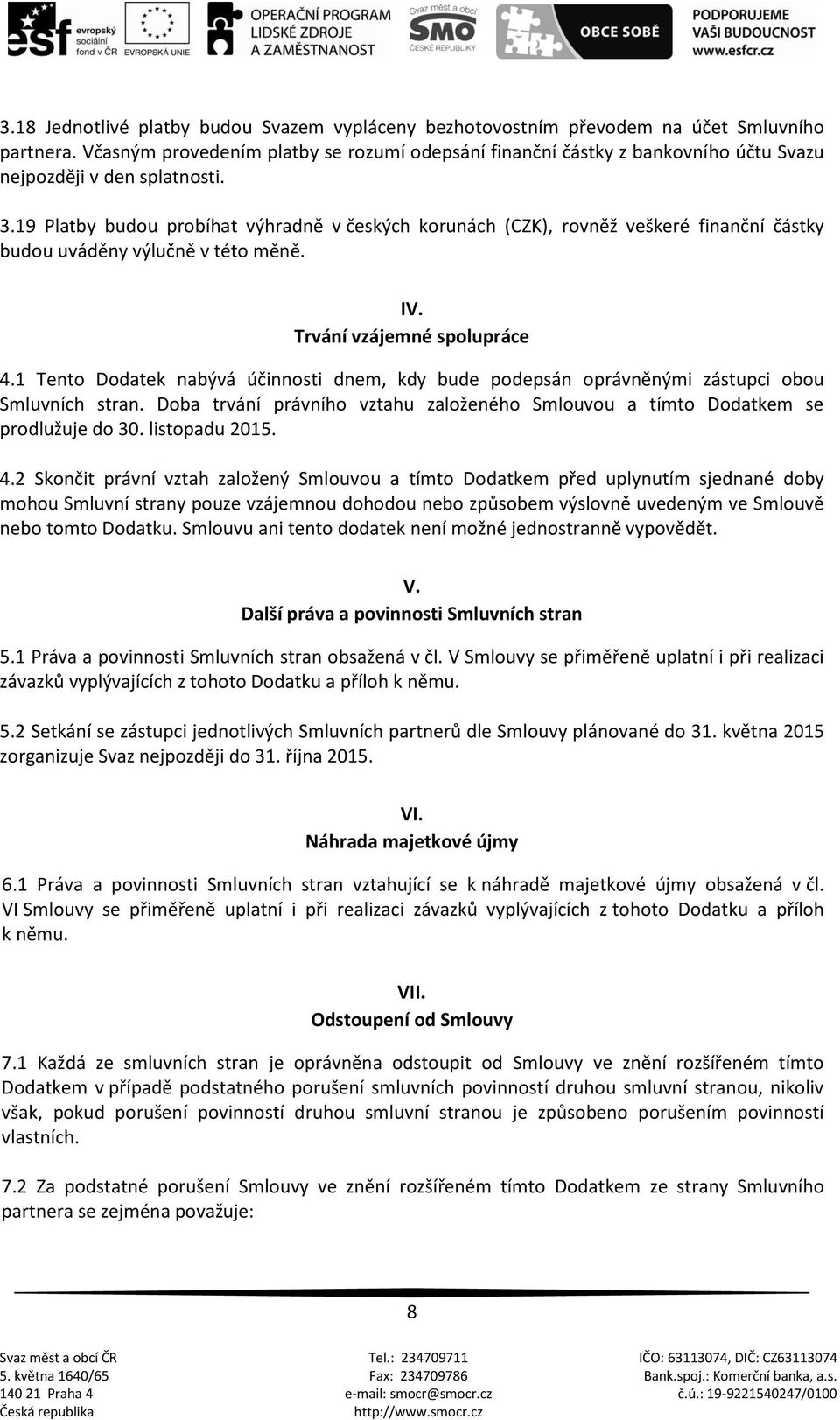 19 Platby budou probíhat výhradně v českých korunách (CZK), rovněž veškeré finanční částky budou uváděny výlučně v této měně. IV. Trvání vzájemné spolupráce 4.