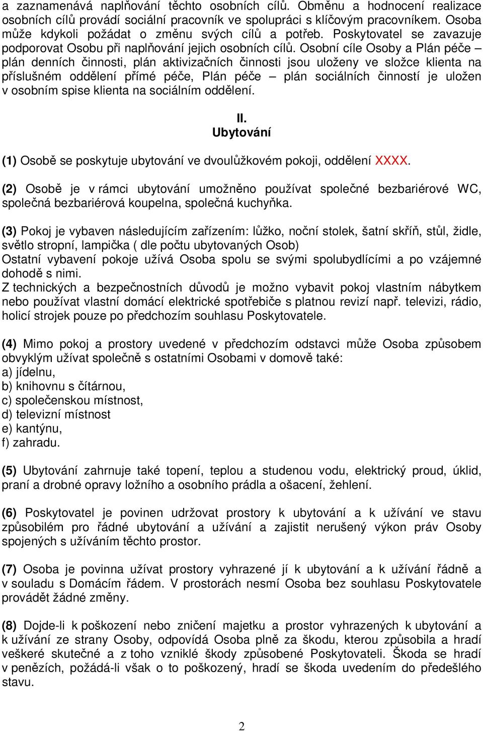 Osobní cíle Osoby a Plán péče plán denních činnosti, plán aktivizačních činnosti jsou uloženy ve složce klienta na příslušném oddělení přímé péče, Plán péče plán sociálních činností je uložen v