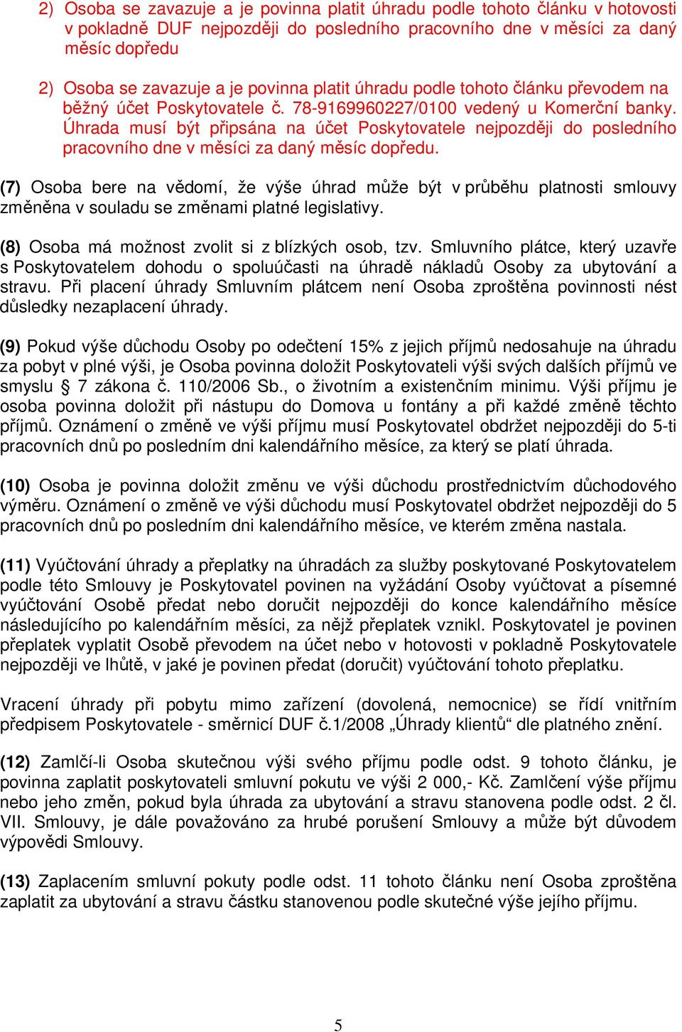 Úhrada musí být připsána na účet Poskytovatele nejpozději do posledního pracovního dne v měsíci za daný měsíc dopředu.