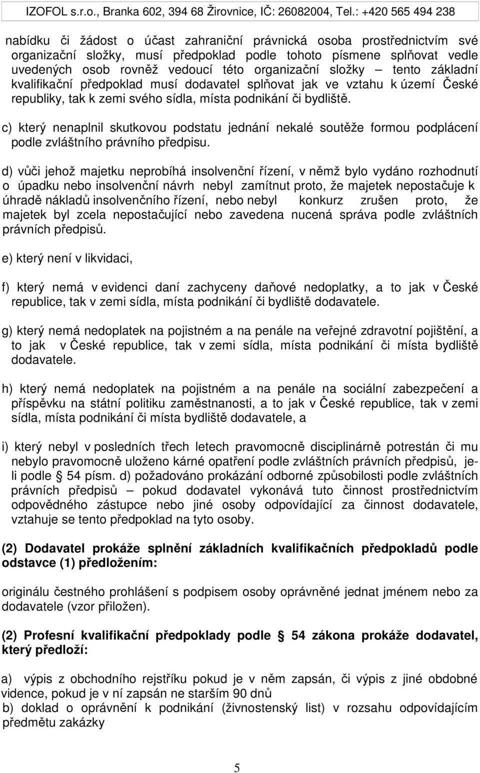 c) který nenaplnil skutkovou podstatu jednání nekalé soutěže formou podplácení podle zvláštního právního předpisu.