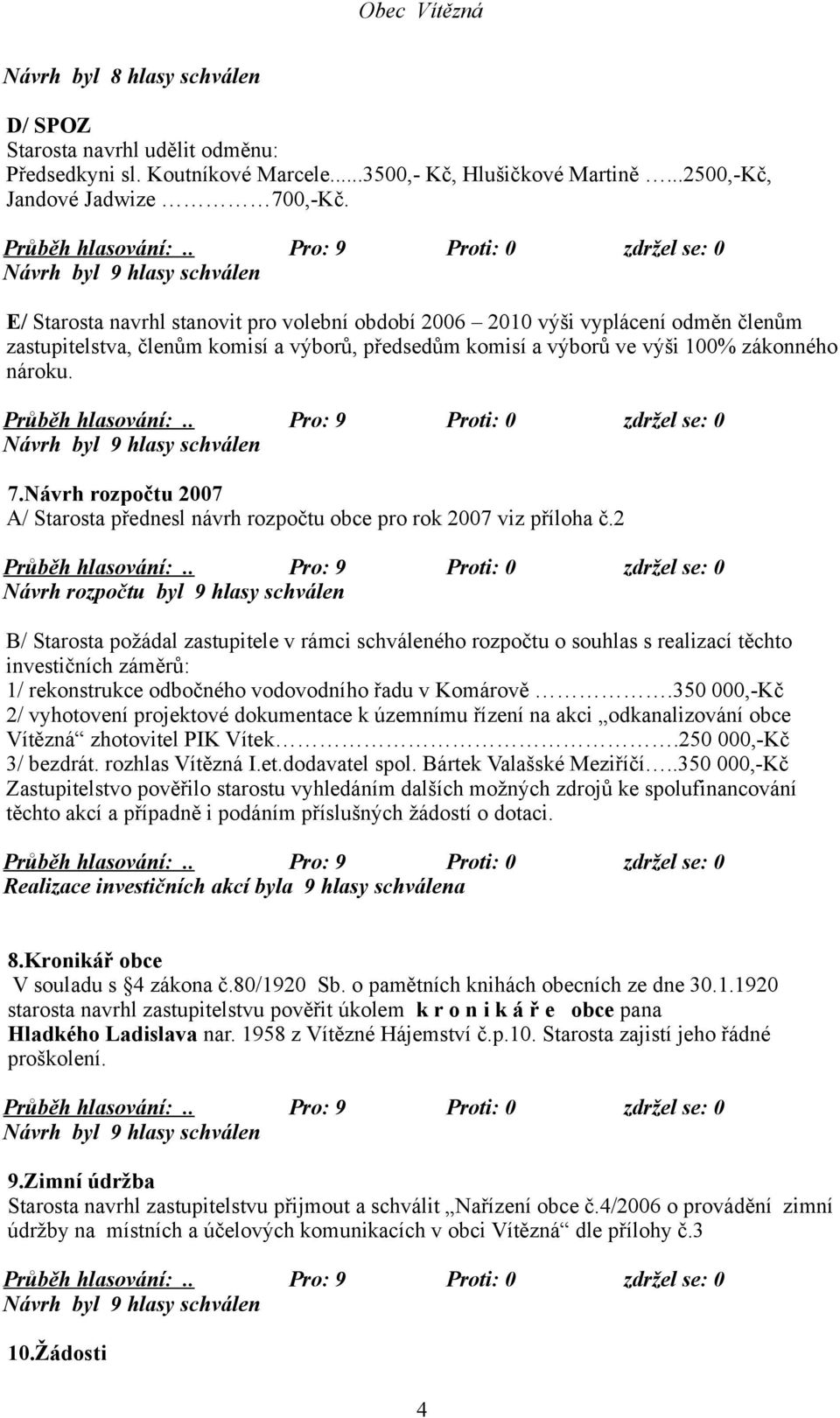 Návrh rozpočtu 2007 A/ Starosta přednesl návrh rozpočtu obce pro rok 2007 viz příloha č.