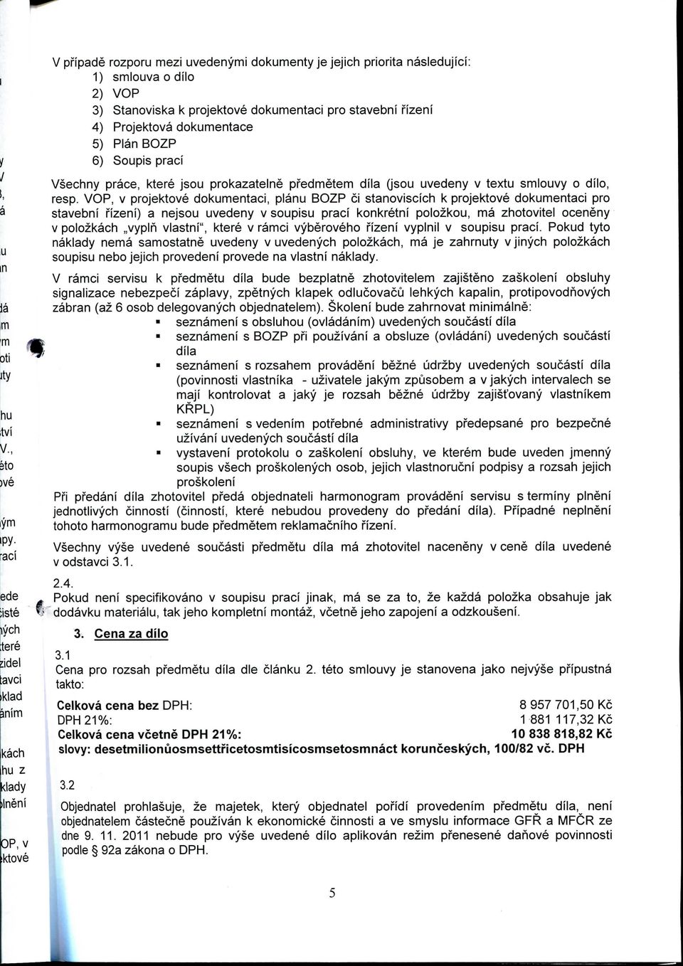 VOP, v projektove dokumentaci, planu BOZP ci stanoviscich k projektove dokumentaci pro stavebni fizeni) a nejsou uvedeny v soupisu praci konkretni polozkou, ma zhotovitel oceneny v polozkach,,vypln