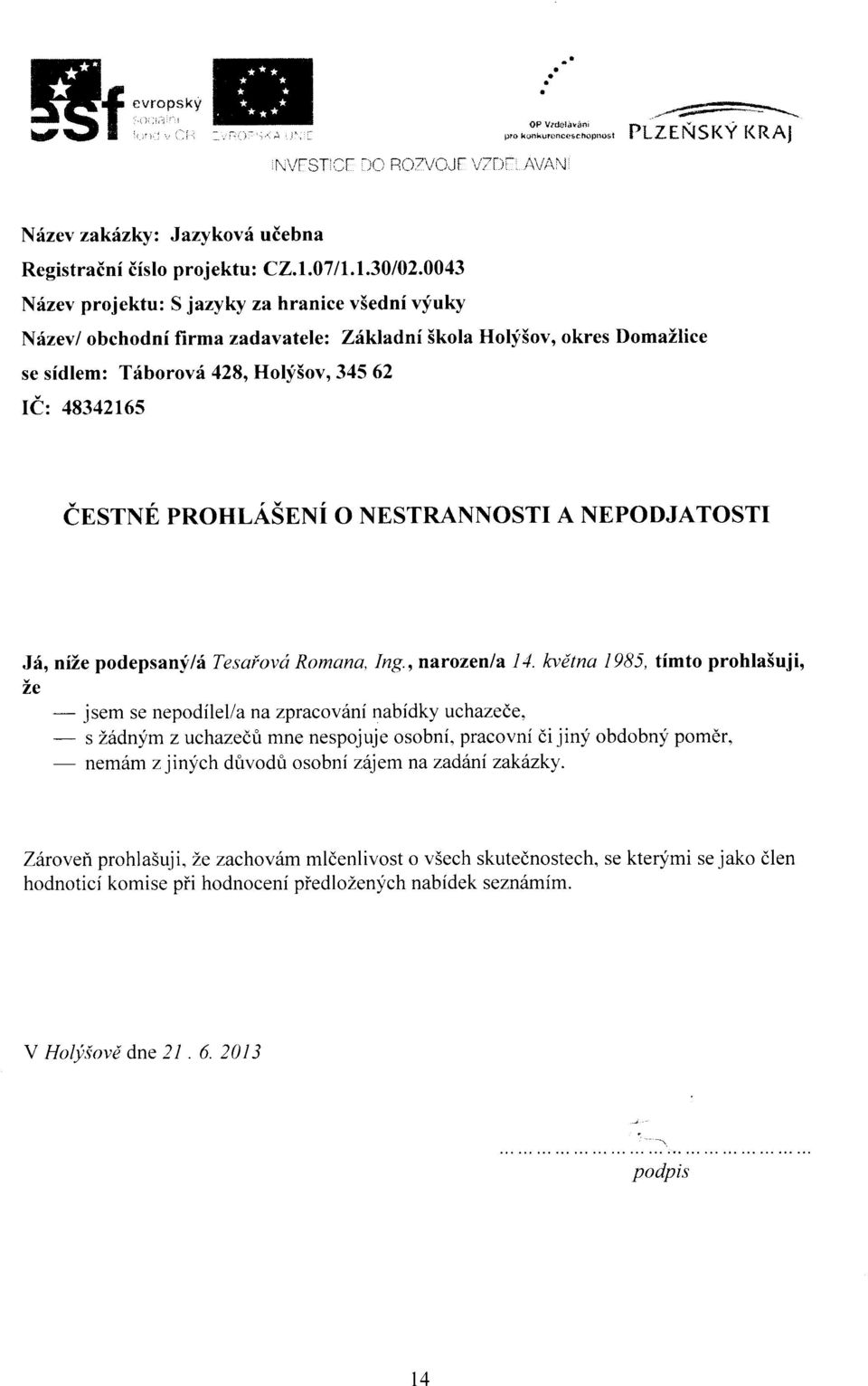 Zitkladni Skola HolySov, okres DomaZlice se sidlem: Triborov{ 428, Holf5ov,345 62 lcz 48342165 CNSTXN PROHLASNXI O NESTRANNOSTI A NEPODJATOSTI J6,ni7,e podepsany/6tesafovii Romana, Ing.,narozen/a 11.