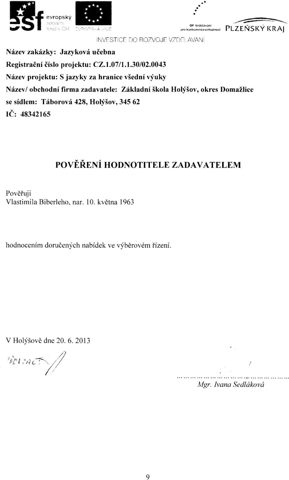 ji Nrizev/ obchodni firma zadavatele: Zikladni Skola Holf5ov, okres DomaZlice se sidlem: Triborovf 428, HolySov,345 62 l(: 48342165 POVUNNXi