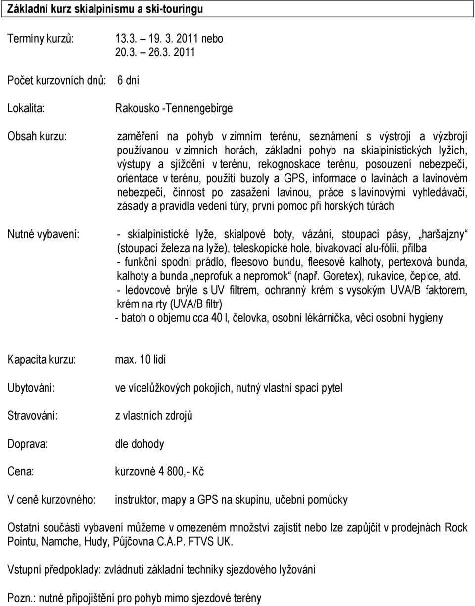 na skialpinistických lyžích, výstupy a sjíždění v terénu, rekognoskace terénu, posouzení nebezpečí, orientace v terénu, použití buzoly a GPS, informace o lavinách a lavinovém nebezpečí, činnost po