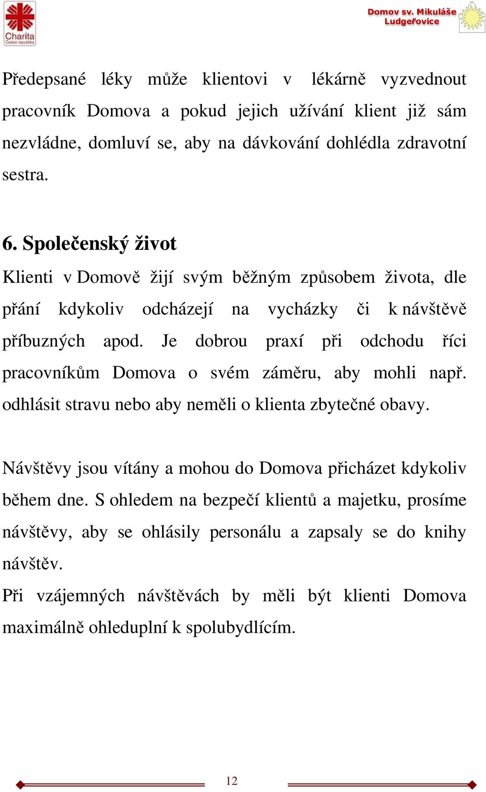 Je dobrou praxí při odchodu říci pracovníkům Domova o svém záměru, aby mohli např. odhlásit stravu nebo aby neměli o klienta zbytečné obavy.