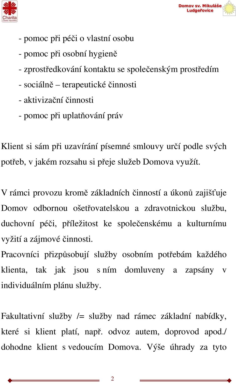 V rámci provozu kromě základních činností a úkonů zajišťuje Domov odbornou ošetřovatelskou a zdravotnickou službu, duchovní péči, příležitost ke společenskému a kulturnímu vyžití a zájmové činnosti.