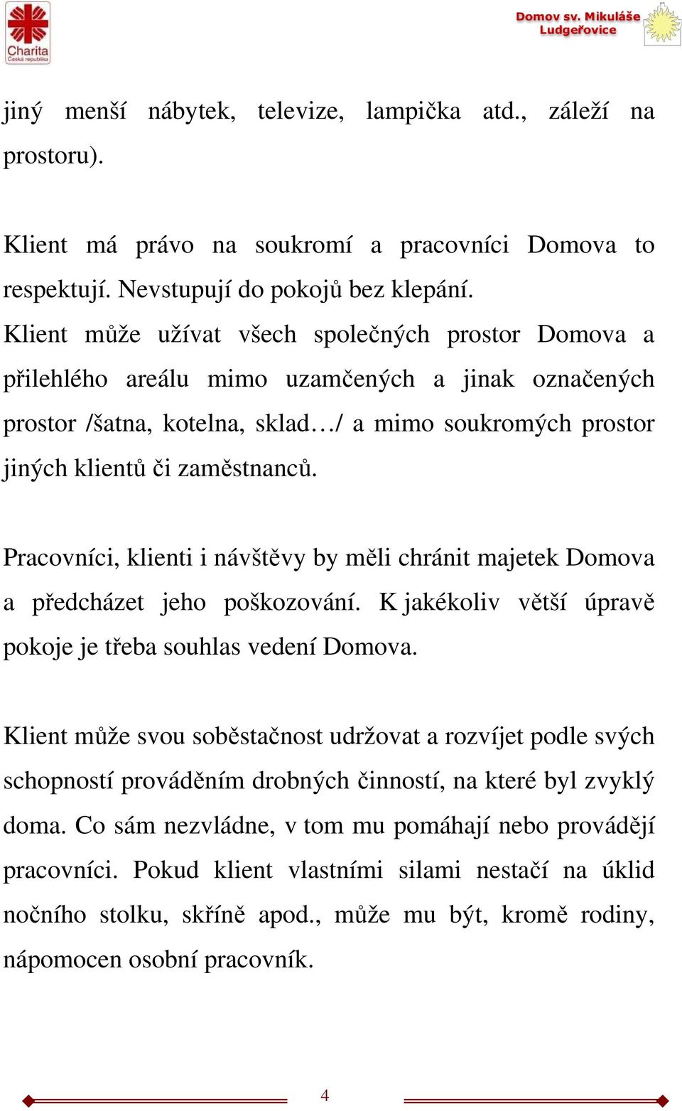 Pracovníci, klienti i návštěvy by měli chránit majetek Domova a předcházet jeho poškozování. K jakékoliv větší úpravě pokoje je třeba souhlas vedení Domova.