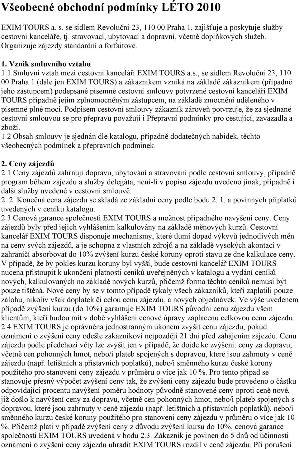 Revoluční 23, 110 00 Praha 1 (dále jen EXIM TOURS) a zákazníkem vzniká na základě zákazníkem (případně jeho zástupcem) podepsané písemné cestovní smlouvy potvrzené cestovní kanceláří EXIM TOURS