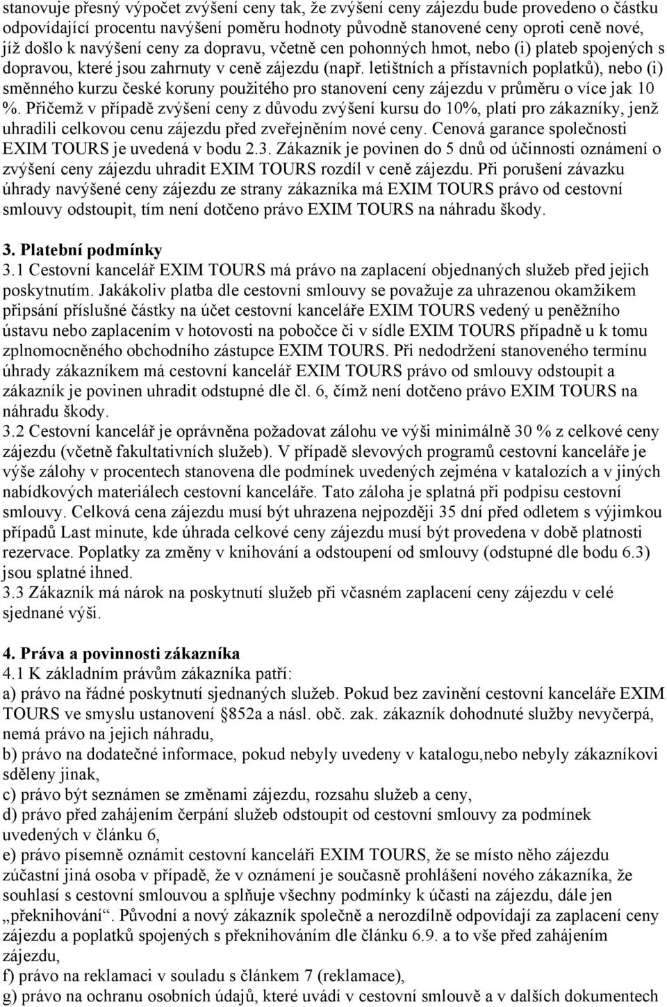 letištních a přístavních poplatků), nebo (i) směnného kurzu české koruny použitého pro stanovení ceny zájezdu v průměru o více jak 10 %.