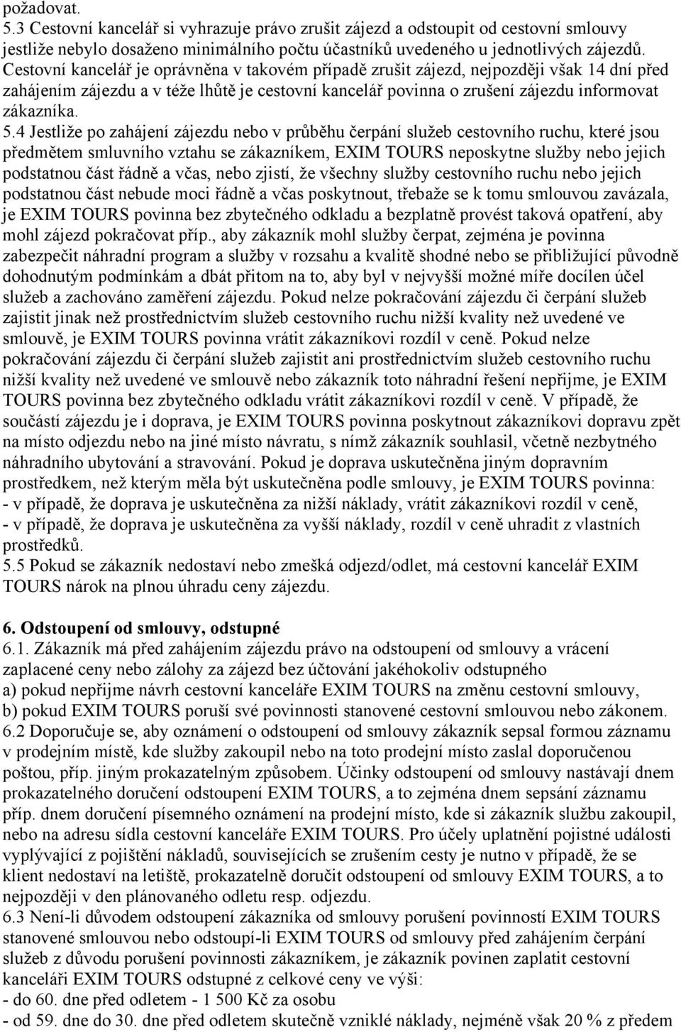 4 Jestliže po zahájení zájezdu nebo v průběhu čerpání služeb cestovního ruchu, které jsou předmětem smluvního vztahu se zákazníkem, EXIM TOURS neposkytne služby nebo jejich podstatnou část řádně a