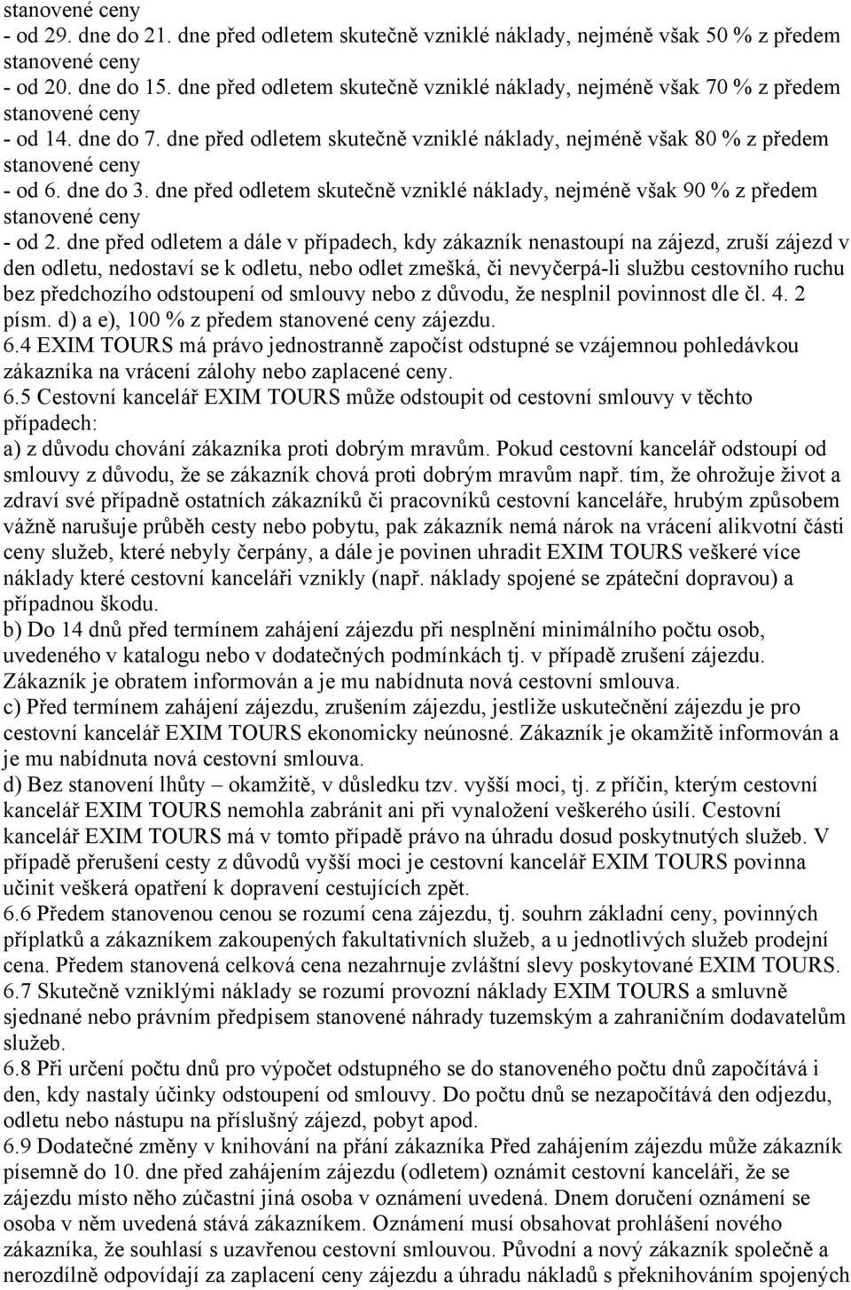 dne do 3. dne před odletem skutečně vzniklé náklady, nejméně však 90 % z předem stanovené ceny - od 2.