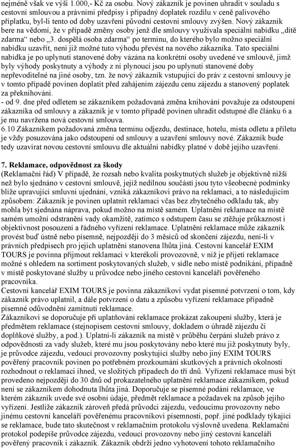 zvýšen. Nový zákazník bere na vědomí, že v případě změny osoby jenž dle smlouvy využívala speciální nabídku dítě zdarma nebo 3.