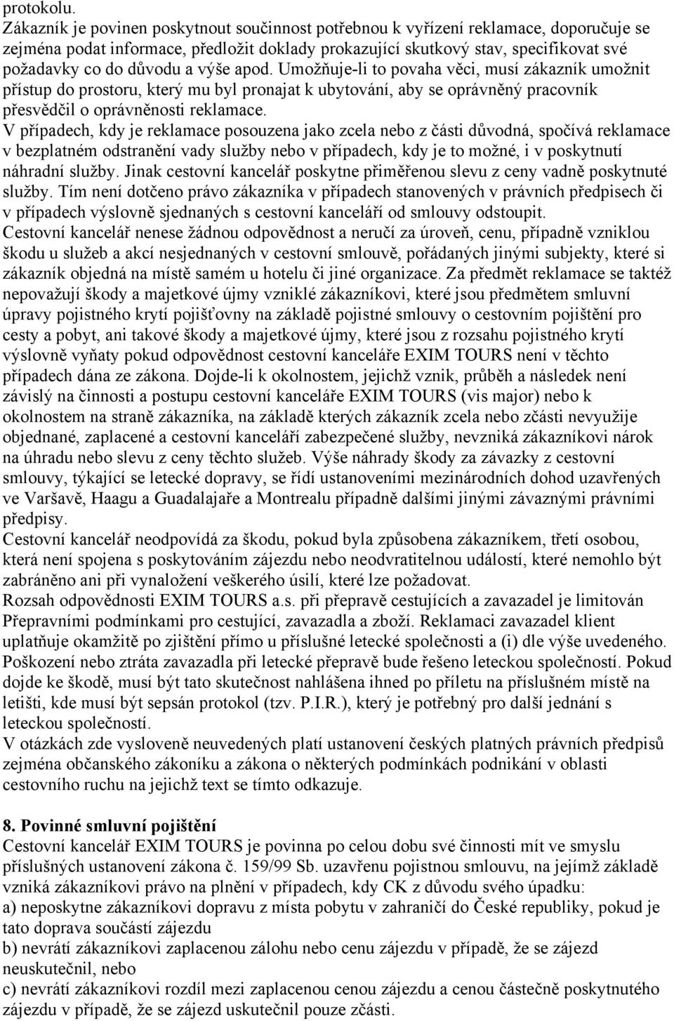 výše apod. Umožňuje-li to povaha věci, musí zákazník umožnit přístup do prostoru, který mu byl pronajat k ubytování, aby se oprávněný pracovník přesvědčil o oprávněnosti reklamace.