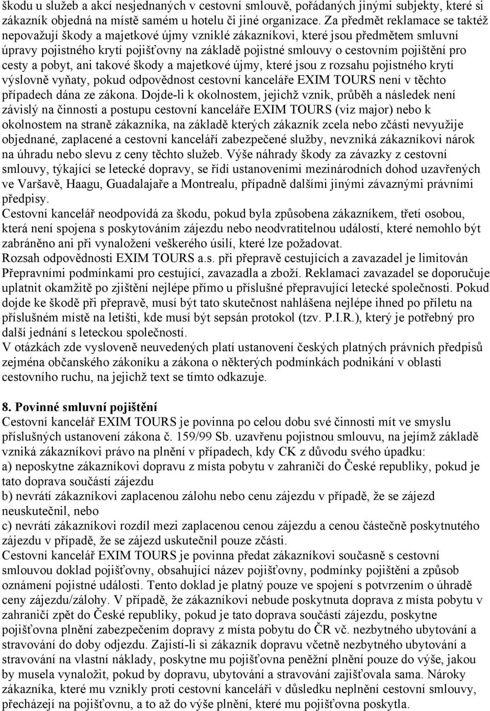 pro cesty a pobyt, ani takové škody a majetkové újmy, které jsou z rozsahu pojistného krytí výslovně vyňaty, pokud odpovědnost cestovní kanceláře EXIM TOURS není v těchto případech dána ze zákona.