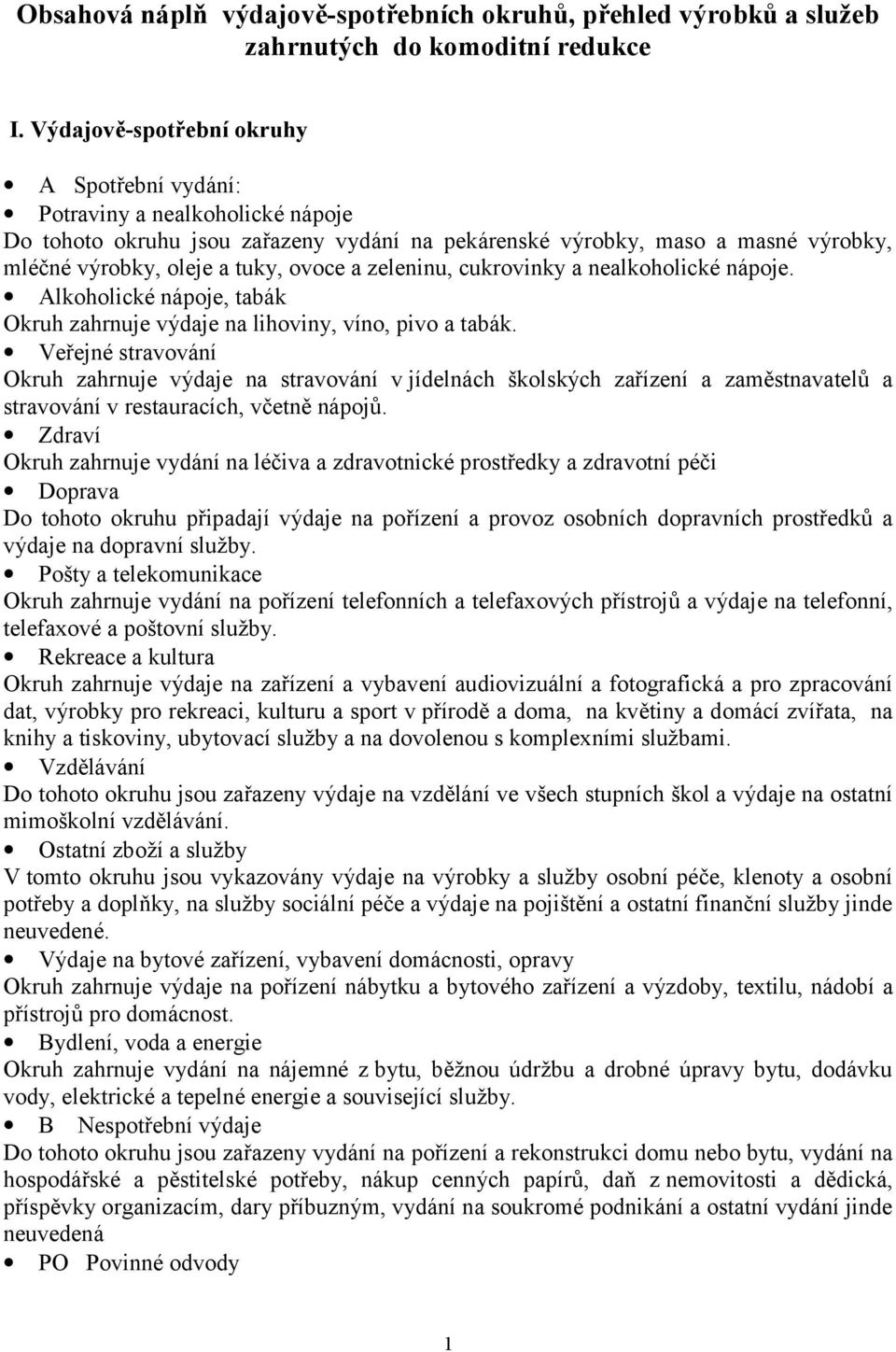 zeleninu, cukrovinky a nealkoholické nápoje. Alkoholické nápoje, tabák Okruh zahrnuje výdaje na lihoviny, víno, pivo a tabák.