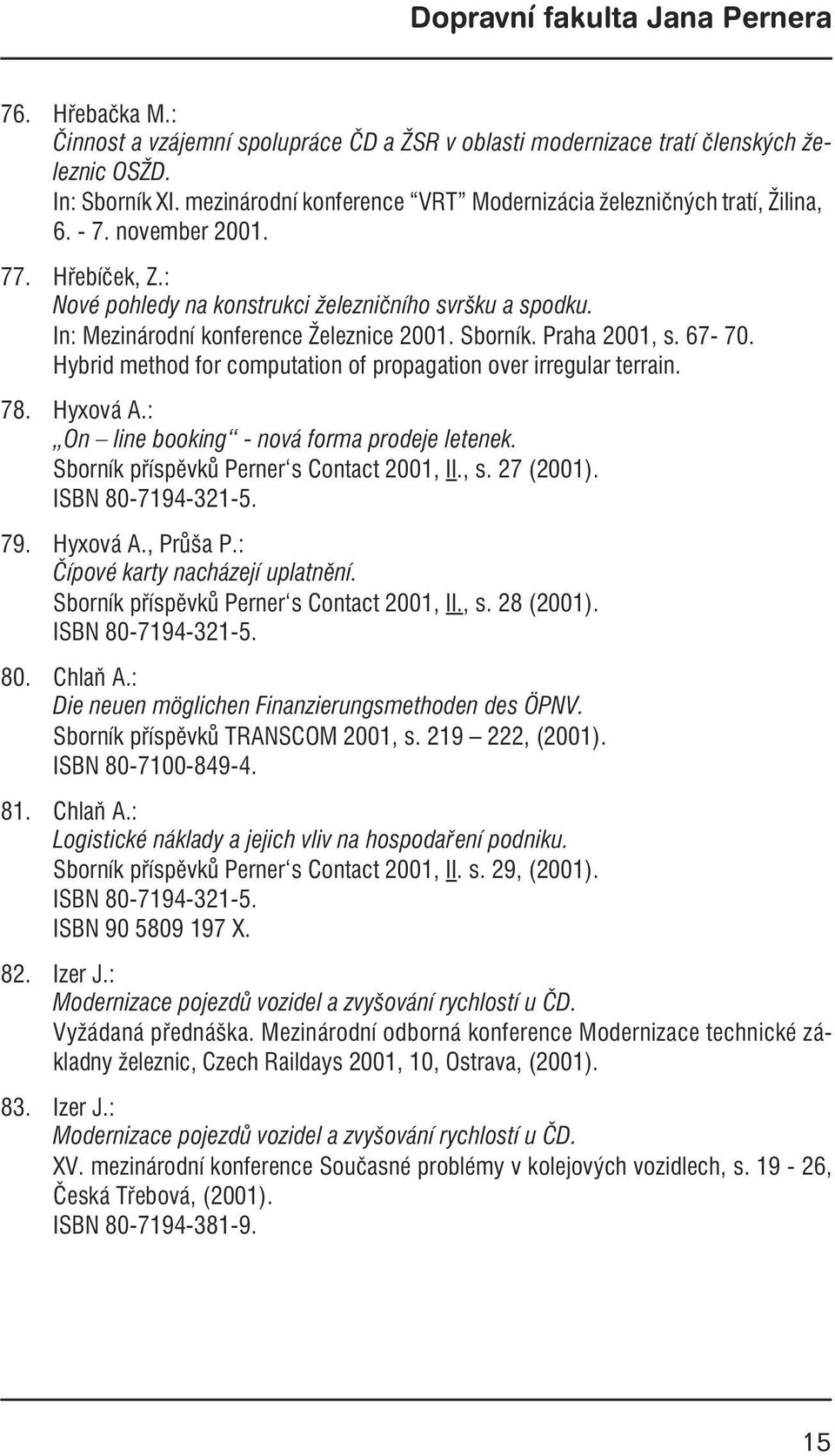 Hybrid method for computation of propagation over irregular terrain. 78. Hyxová A.: On line booking - nová forma prodeje letenek. Sborník příspěvků Perner s Contact 2001, II., s. 27 (2001). 79.