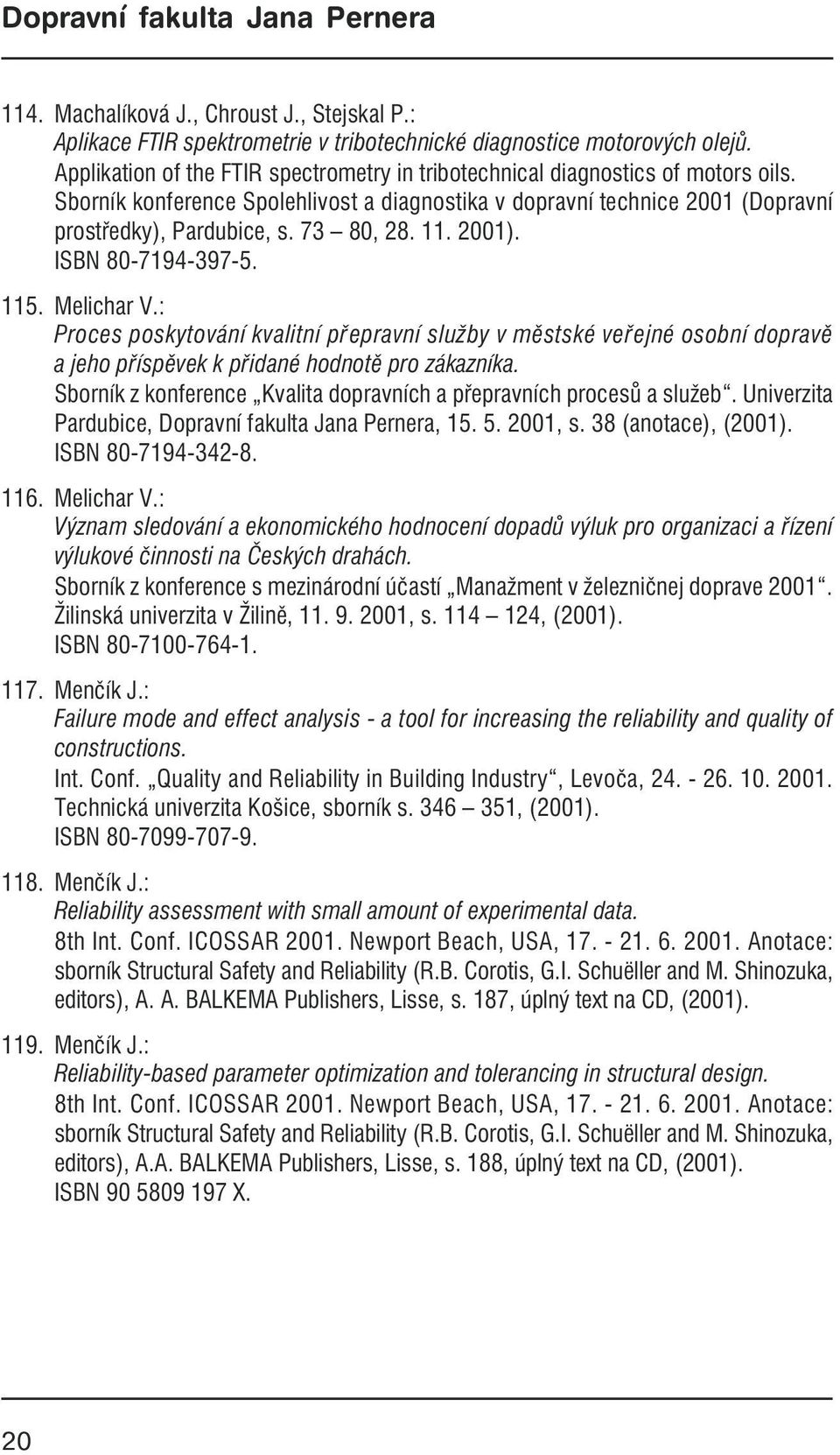 73 80, 28. 11. 2001). ISBN 80-7194-397-5. 115. Melichar V.: Proces poskytování kvalitní přepravní služby v městské veřejné osobní dopravě a jeho příspěvek k přidané hodnotě pro zákazníka.