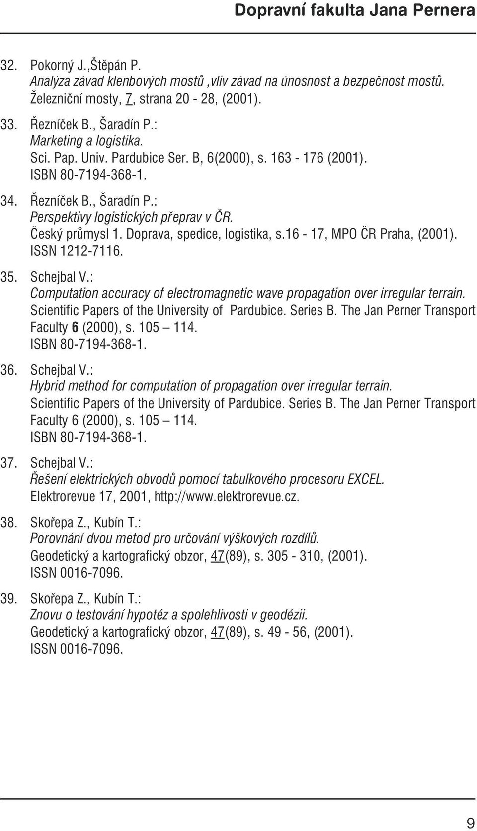 16-17, MPO ČR Praha, (2001). ISSN 1212-7116. 35. Schejbal V.: Computation accuracy of electromagnetic wave propagation over irregular terrain. Scientific Papers of the University of Pardubice.