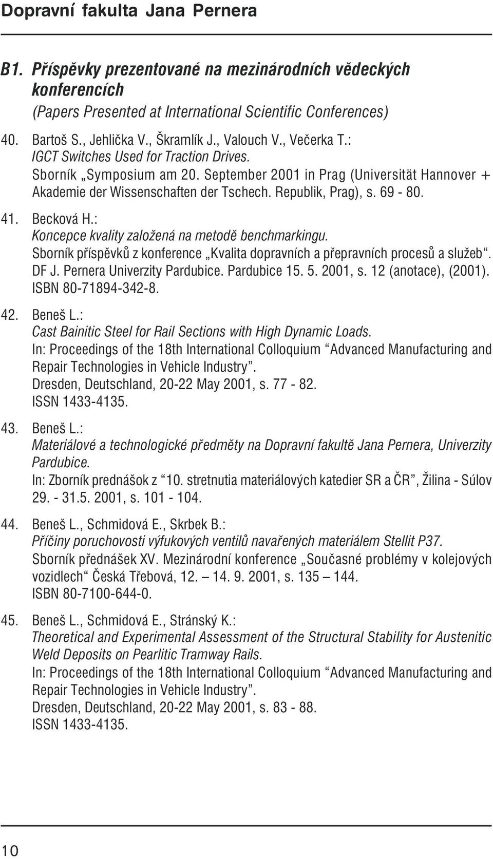 : Koncepce kvality založená na metodě benchmarkingu. Sborník příspěvků z konference Kvalita dopravních a přepravních procesů a služeb. DF J. Pernera Univerzity Pardubice. Pardubice 15. 5. 2001, s.