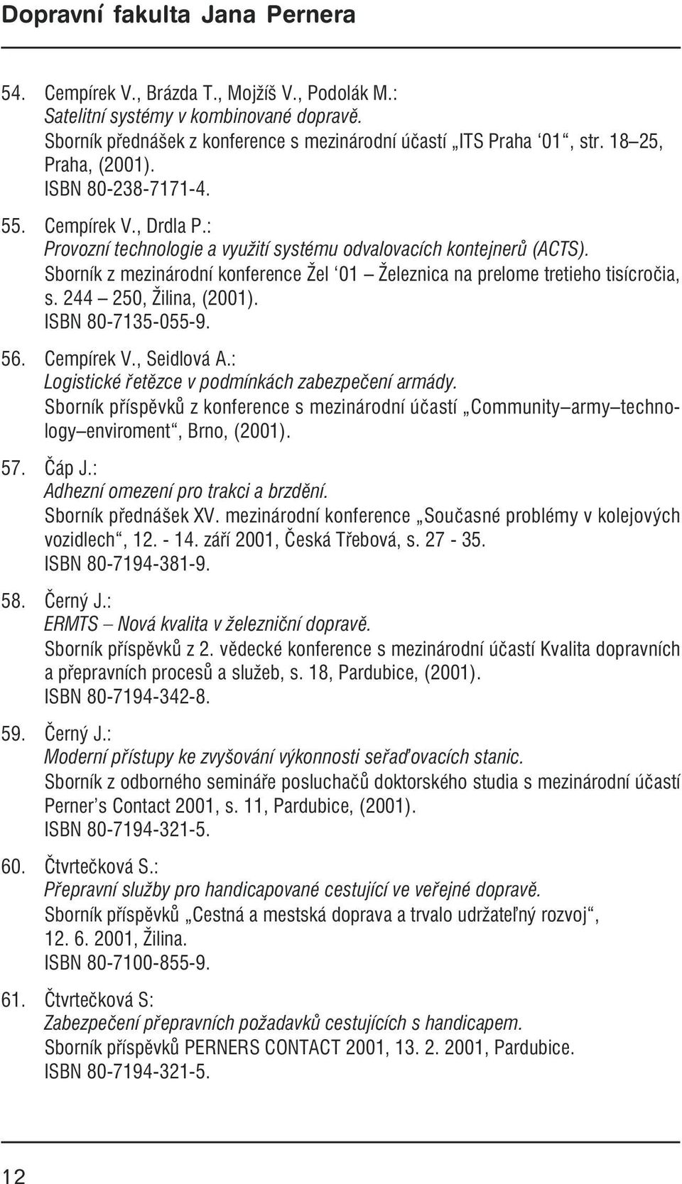 Sborník z mezinárodní konference Žel 01 Železnica na prelome tretieho tisícročia, s. 244 250, Žilina, (2001). ISBN 80-7135-055-9. 56. Cempírek V., Seidlová A.