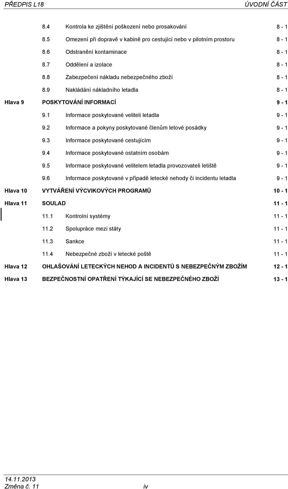 2 Informace a pokyny poskytované členům letové posádky 9-1 9.3 Informace poskytované cestujícím 9-1 9.4 Informace poskytované ostatním osobám 9-1 9.