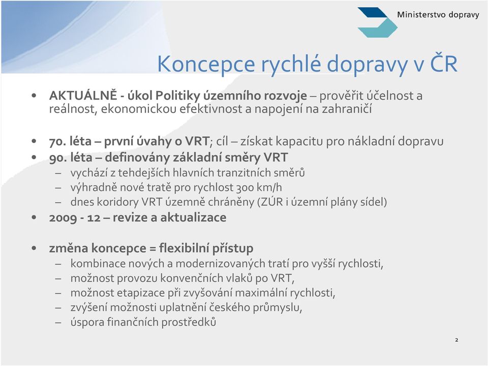 léta definovány základnísměry VRT vychází z tehdejších hlavních tranzitních směrů výhradně nové tratě pro rychlost 300 km/h dnes koridory VRT územně chráněny (ZÚR i územní