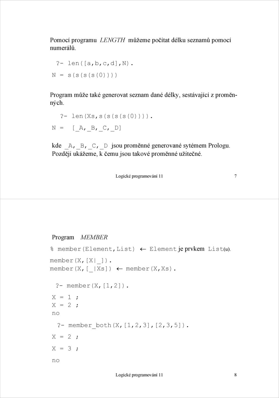 N = [_A,_B,_C,_D] kde _A,_B,_C,_D jsou proměnné generované sytémem Prologu. Později ukážeme, k čemu jsou takové proměnné užitečné.