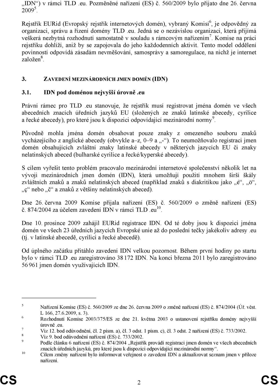 Jedná se o nezávislou organizaci, která přijímá veškerá nezbytná rozhodnutí samostatně v souladu s rámcovým nařízením 7.