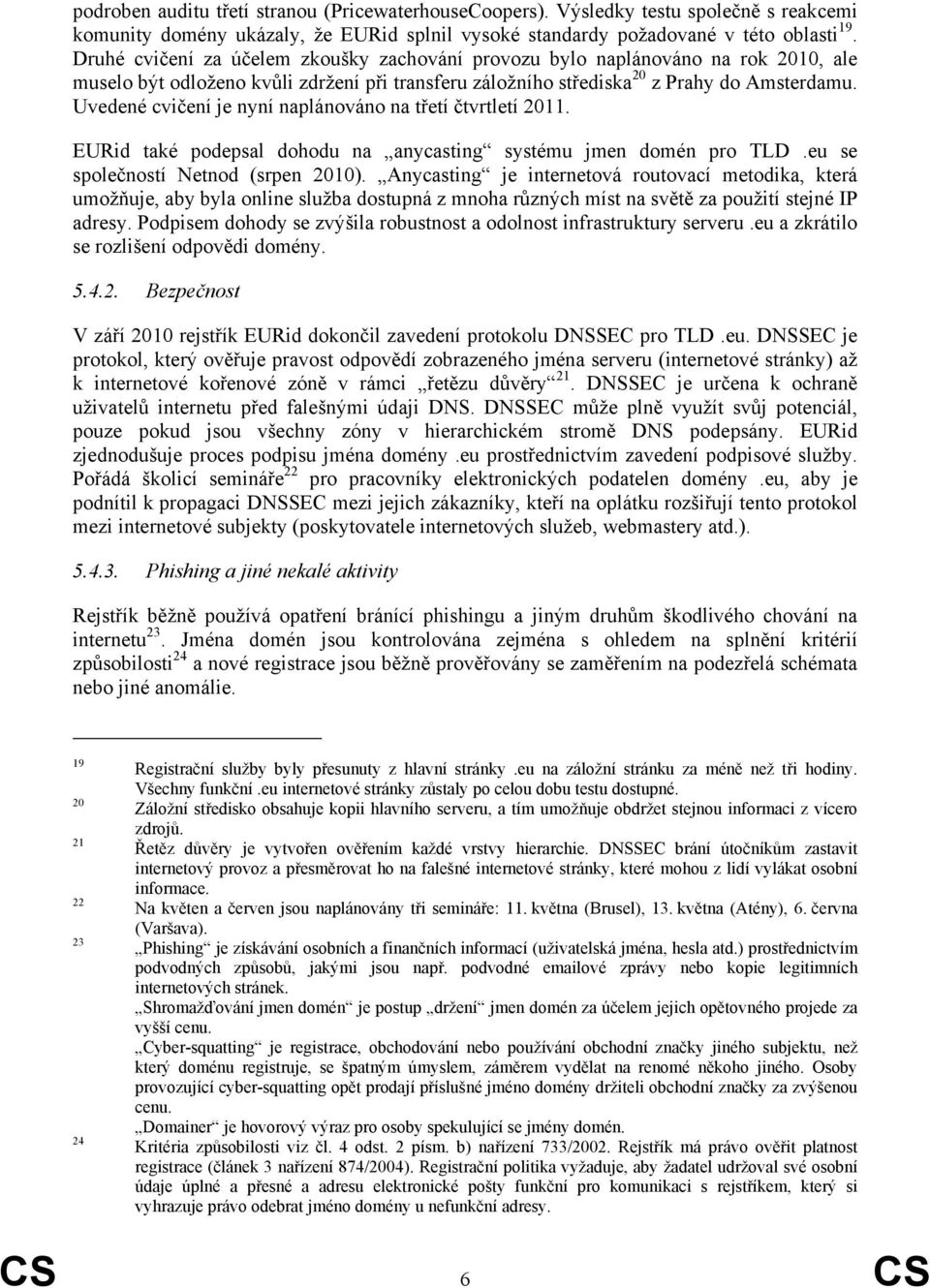 Uvedené cvičení je nyní naplánováno na třetí čtvrtletí 2011. EURid také podepsal dohodu na anycasting systému jmen domén pro TLD.eu se společností Netnod (srpen 2010).