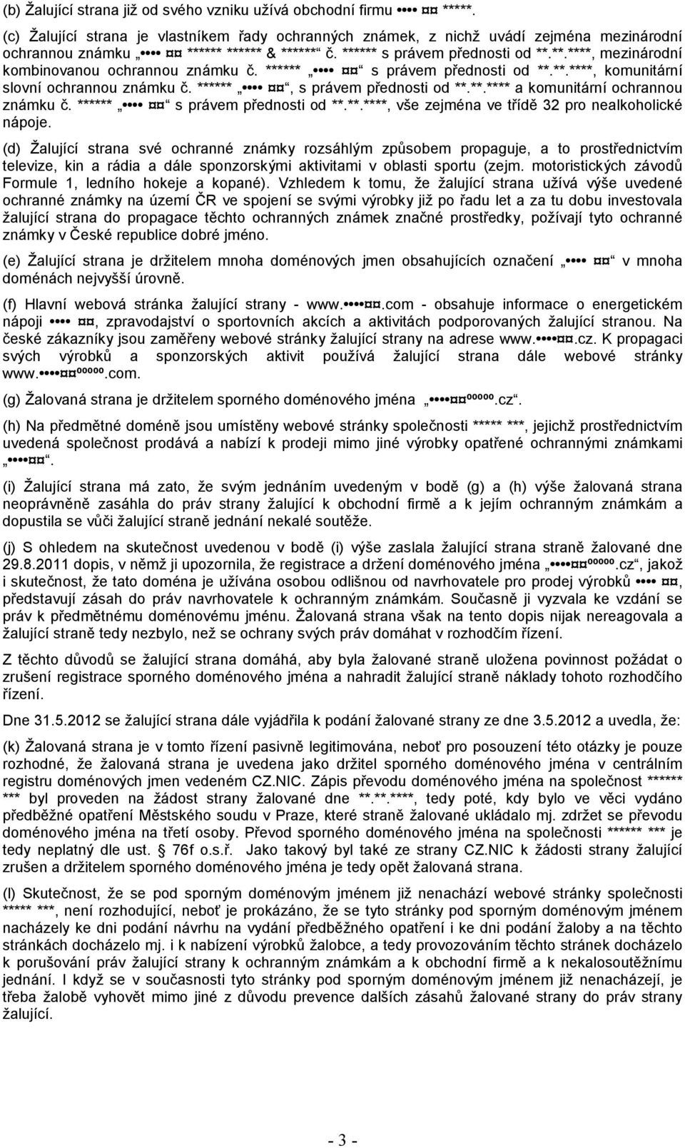 ****** s právem přednosti od **.**.****, komunitární slovní ochrannou známku č. ******, s právem přednosti od **.**.**** a komunitární ochrannou známku č. ****** s právem přednosti od **.**.****, vše zejména ve třídě 32 pro nealkoholické nápoje.