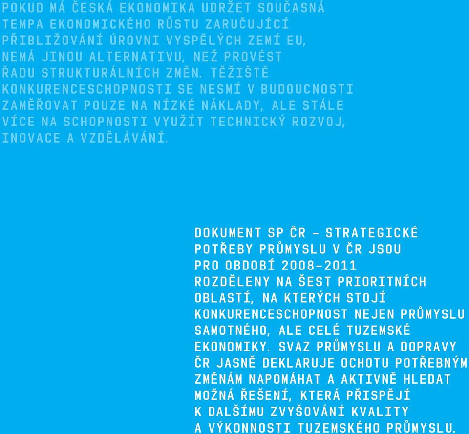 Dokument SP ČR Strategické potřeby průmyslu v ČR jsou pro období 2008 2011 rozděleny na šest prioritních oblastí, na kterých stojí konkurenceschopnost nejen průmyslu samotného, ale