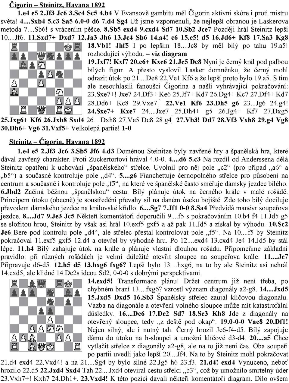 Jc4 Sb6 14.a4! c6 15.e5! d5 16.Jd6+ Kf8 17.Sa3 Kg8 18.Vb1! Jhf5 I po lepším 18...Jc8 by měl bílý po tahu 19.a5! rozhodující výhodu. viz diagram 19.Jxf7! Kxf7 20.e6+ Kxe6 21.
