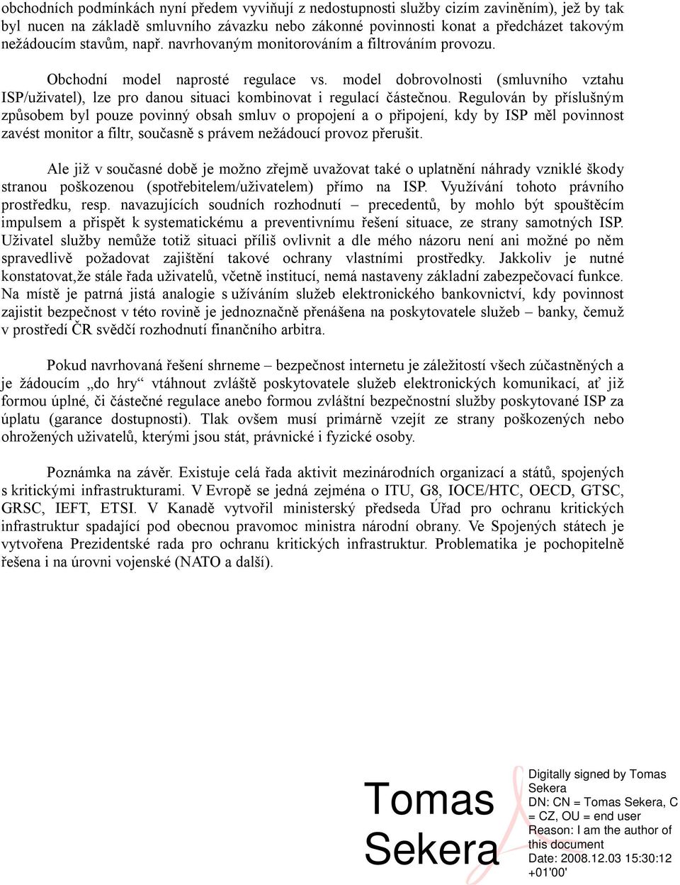 model dobrovolnosti (smluvního vztahu ISP/uživatel), lze pro danou situaci kombinovat i regulací částečnou.