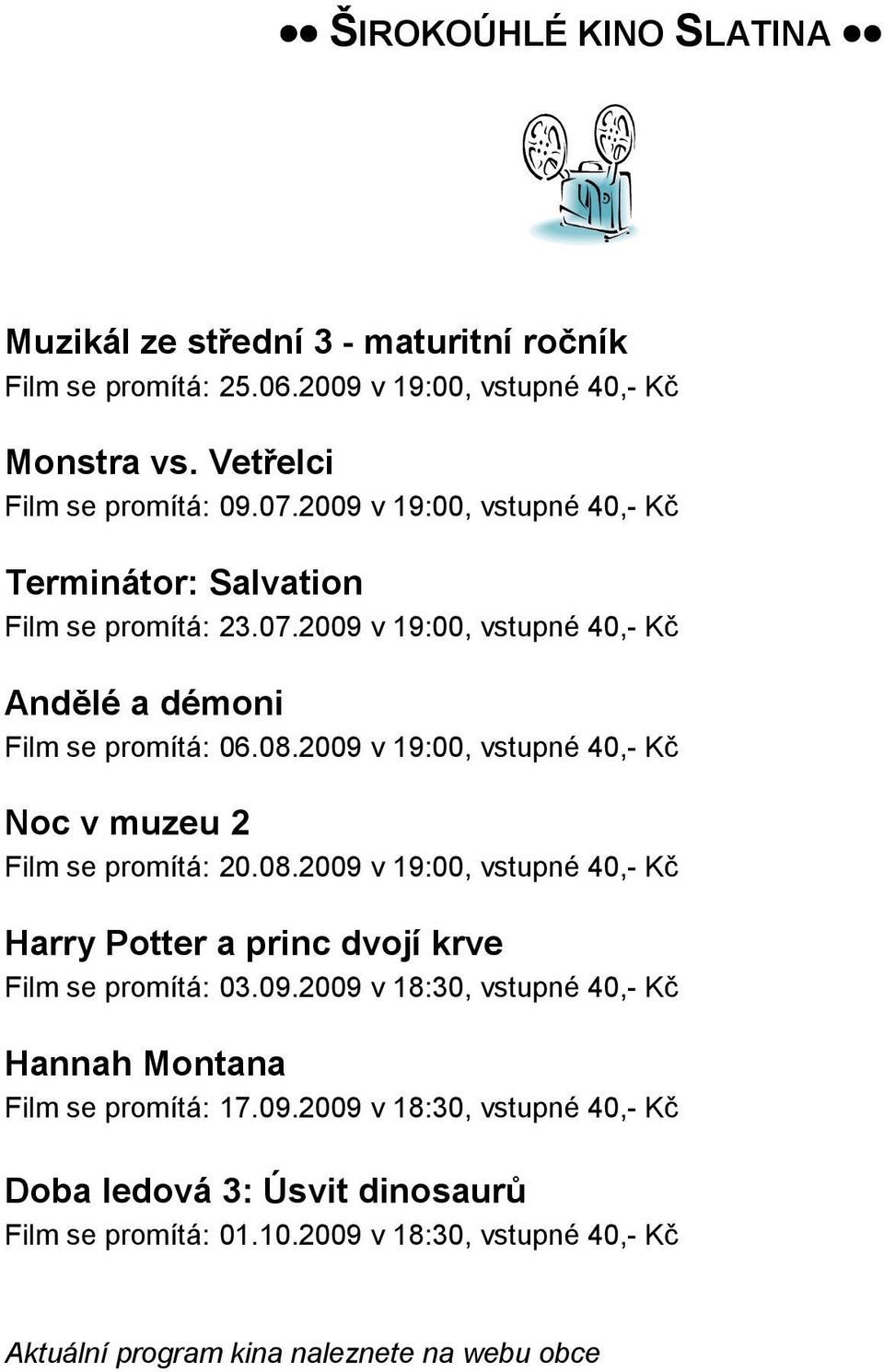 2009 v 19:00, vstupné 40,- Kč Noc v muzeu 2 Film se promítá: 20.08.2009 v 19:00, vstupné 40,- Kč Harry Potter a princ dvojí krve Film se promítá: 03.09.2009 v 18:30, vstupné 40,- Kč Hannah Montana Film se promítá: 17.
