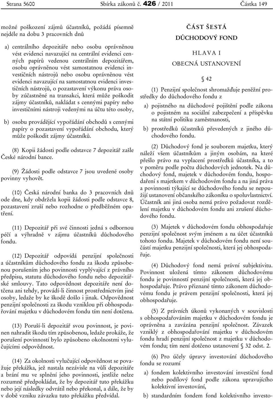 cenných papírů vedenou centrálním depozitářem, osobu oprávněnou vést samostatnou evidenci investičních nástrojů nebo osobu oprávněnou vést evidenci navazující na samostatnou evidenci investičních