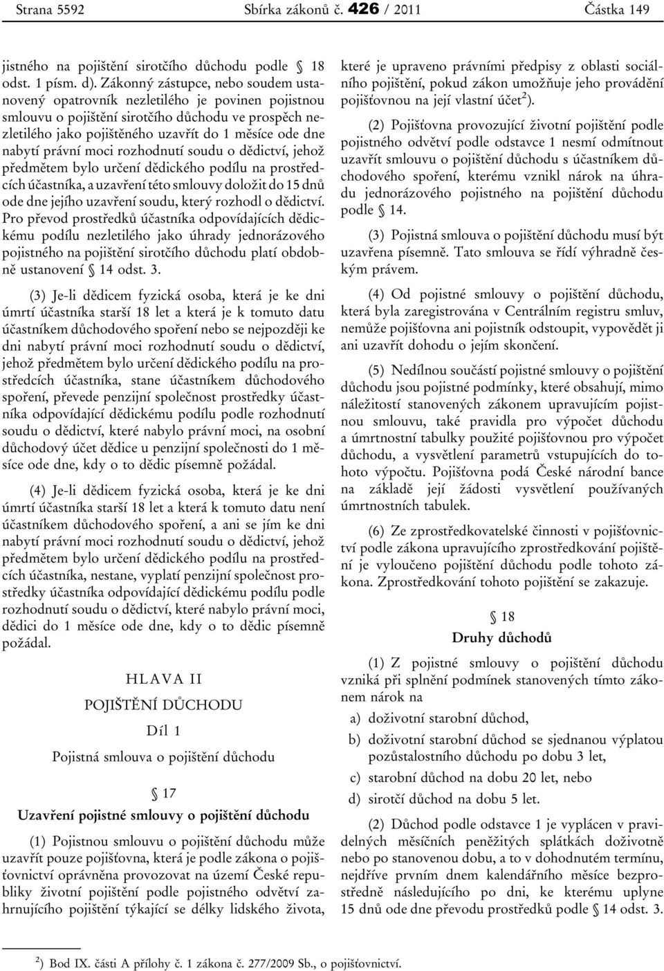 právní moci rozhodnutí soudu o dědictví, jehož předmětem bylo určení dědického podílu na prostředcích účastníka, a uzavření této smlouvy doložit do 15 dnů ode dne jejího uzavření soudu, který rozhodl