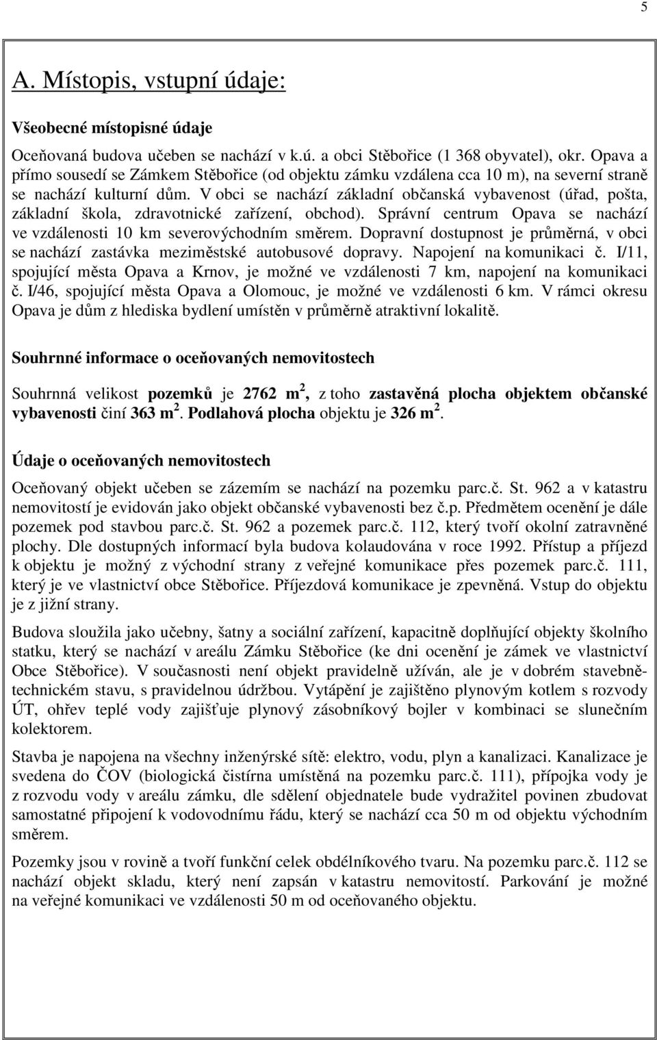 V obci se nachází základní občanská vybavenost (úřad, pošta, základní škola, zdravotnické zařízení, obchod). Správní centrum Opava se nachází ve vzdálenosti 10 km severovýchodním směrem.