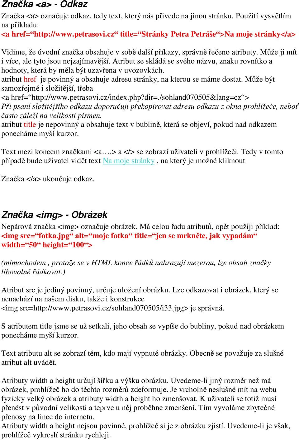 Atribut se skládá se svého názvu, znaku rovnítko a hodnoty, která by měla být uzavřena v uvozovkách. atribut href je povinný a obsahuje adresu stránky, na kterou se máme dostat.