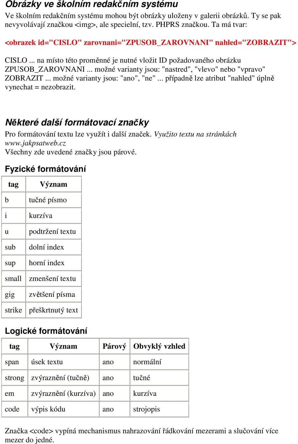 .. možné varianty jsou: "nastred", "vlevo" nebo "vpravo" ZOBRAZIT... možné varianty jsou: "ano", "ne"... případně lze atribut "nahled" úplně vynechat = nezobrazit.