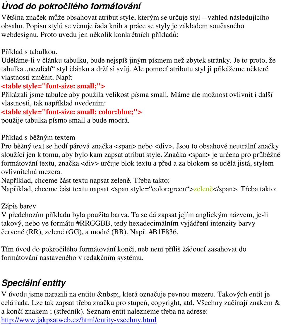 Uděláme-li v článku tabulku, bude nejspíš jiným písmem než zbytek stránky. Je to proto, že tabulka nezdědí styl článku a drží si svůj. Ale pomocí atributu styl ji přikážeme některé vlastnosti změnit.