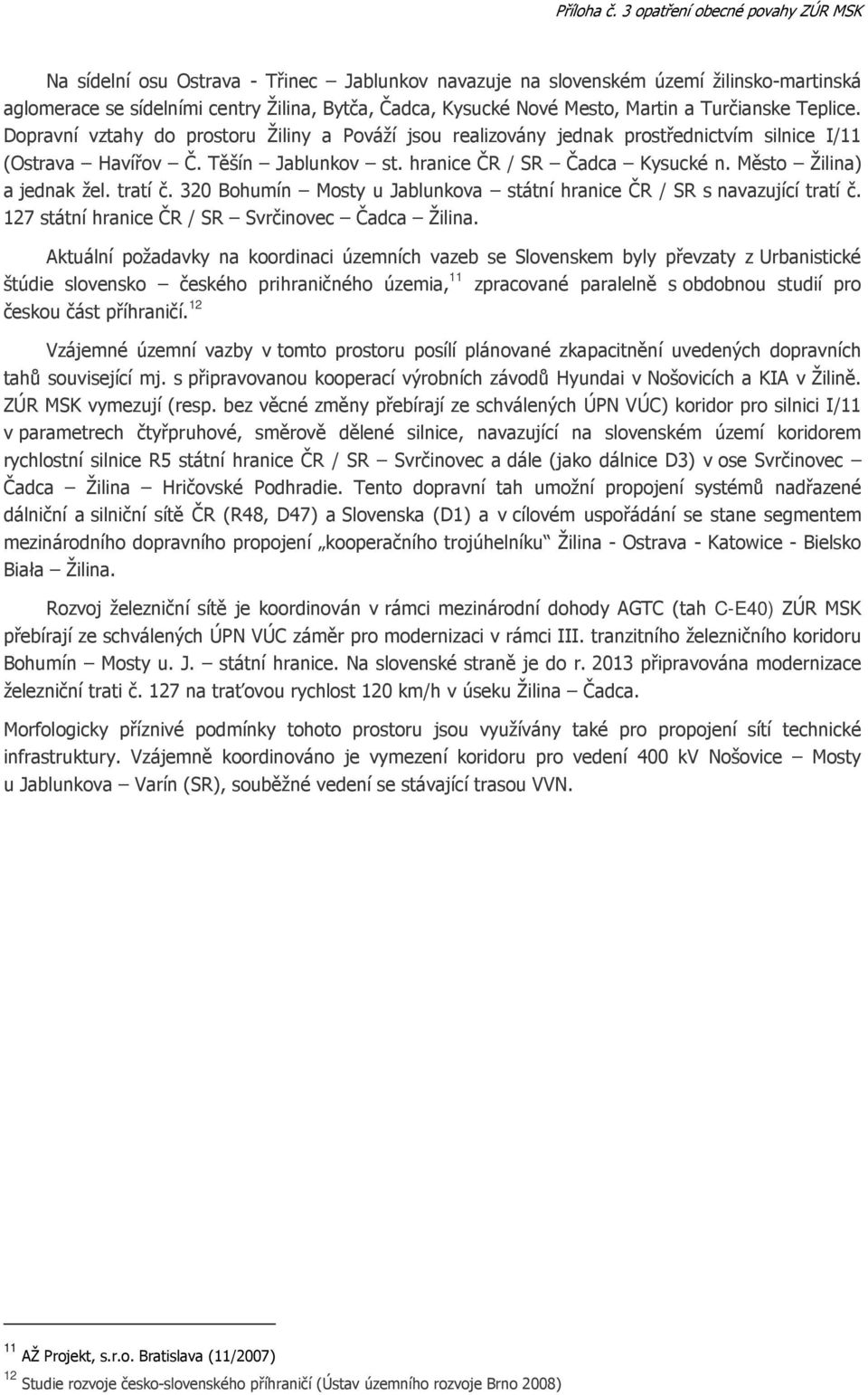 tratí č. 320 Bohumín Mosty u Jablunkova státní hranice ČR / SR s navazující tratí č. 127 státní hranice ČR / SR Svrčinovec Čadca Žilina.