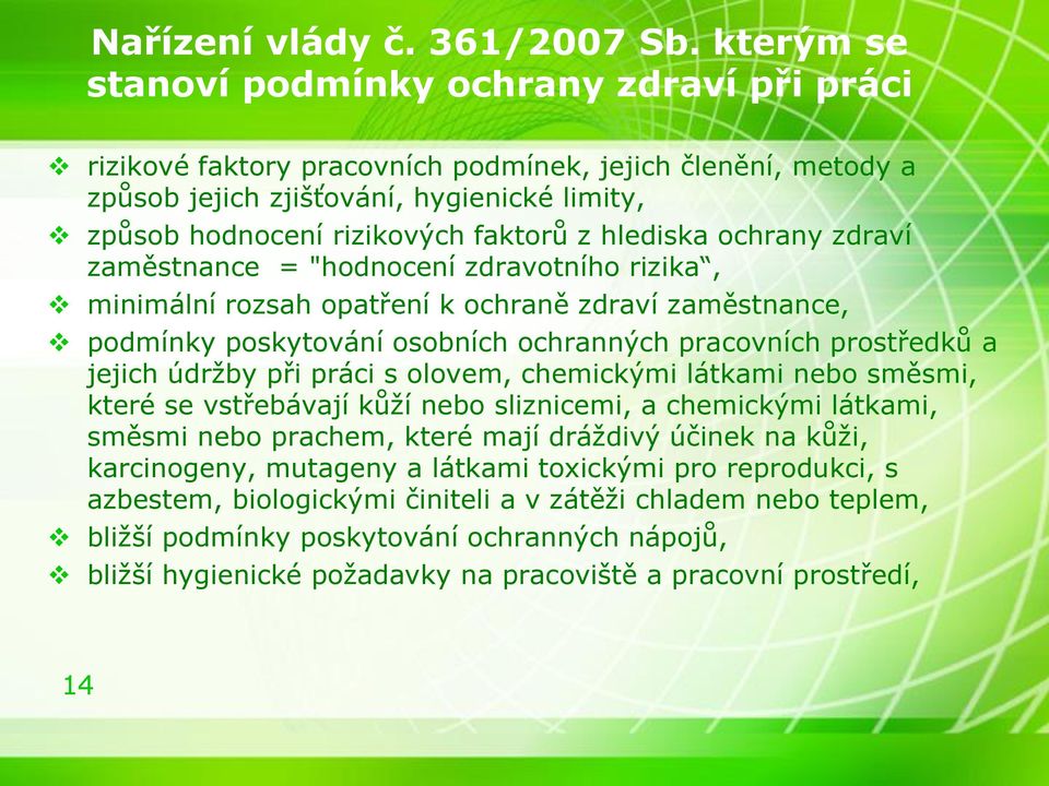 hlediska ochrany zdraví zaměstnance = "hodnocení zdravotního rizika, minimální rozsah opatření k ochraně zdraví zaměstnance, podmínky poskytování osobních ochranných pracovních prostředků a jejich