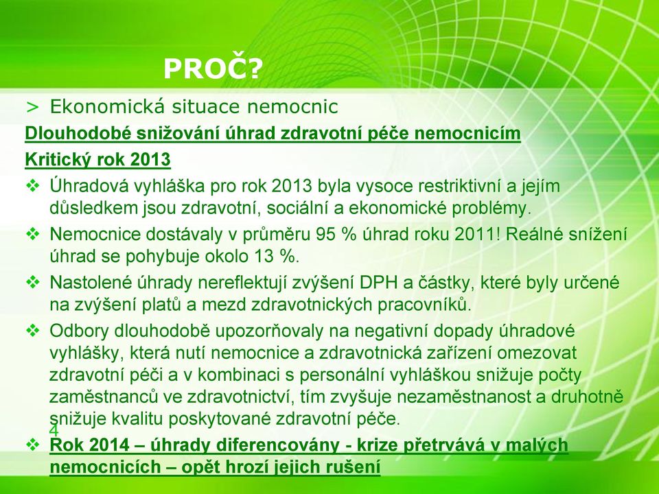 a ekonomické problémy. Nemocnice dostávaly v průměru 95 % úhrad roku 2011! Reálné snížení úhrad se pohybuje okolo 13 %.