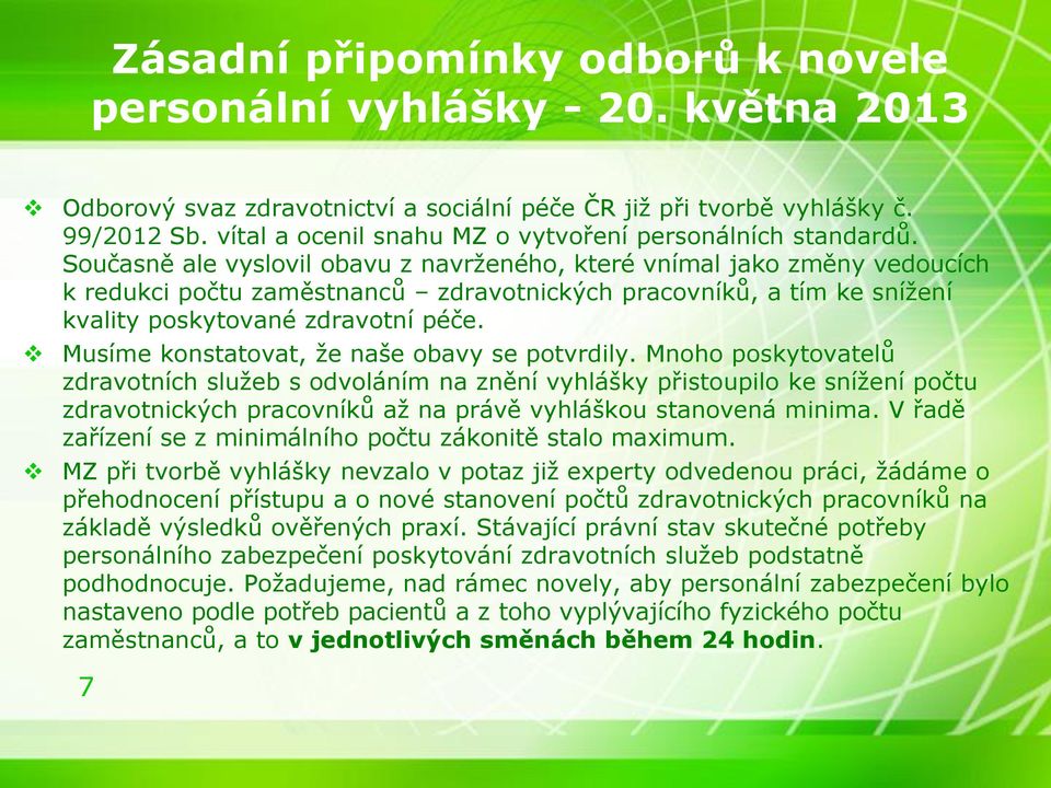 Současně ale vyslovil obavu z navrženého, které vnímal jako změny vedoucích k redukci počtu zaměstnanců zdravotnických pracovníků, a tím ke snížení kvality poskytované zdravotní péče.