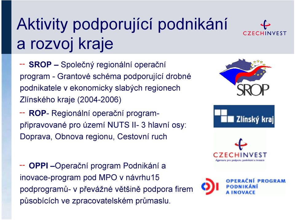 programpřipravované pro území NUTS II- 3 hlavní osy: Doprava, Obnova regionu, Cestovní ruch OPPI Operační program