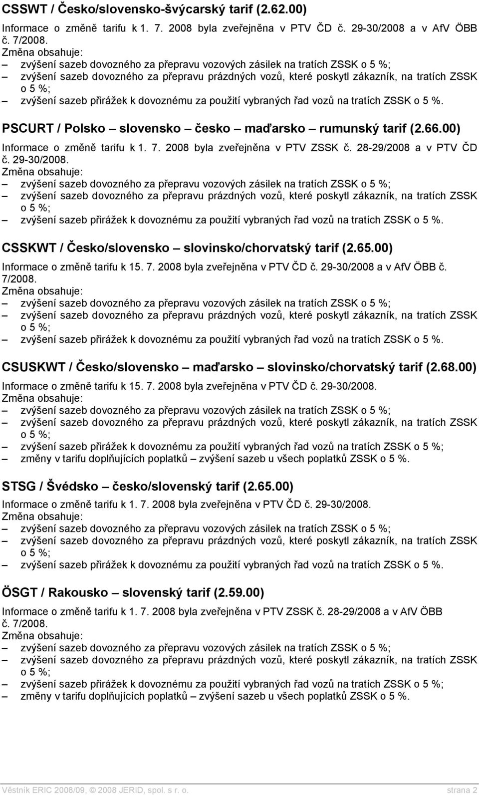 CSSKWT / Česko/slovensko slovinsko/chorvatský tarif (2.65.00) Informace o změně tarifu k 15. 7. 2008 byla zveřejněna v PTV ČD č. 29-30/2008 a v AfV ÖBB č. 7/2008.